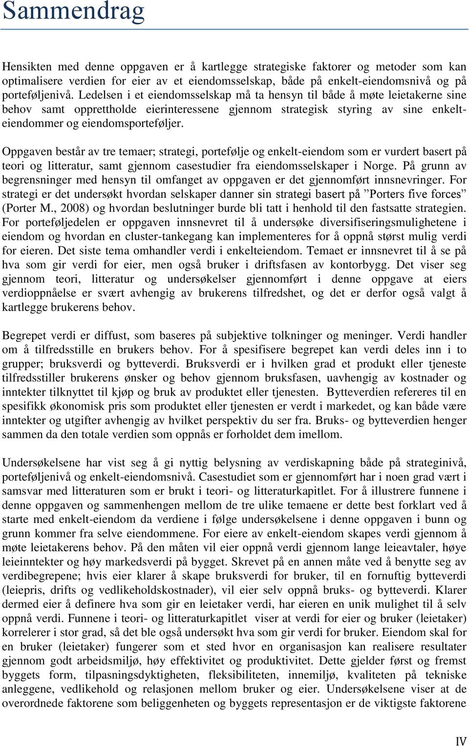 Oppgaven består av tre temaer; strategi, portefølje og enkelt-eiendom som er vurdert basert på teori og litteratur, samt gjennom casestudier fra eiendomsselskaper i Norge.