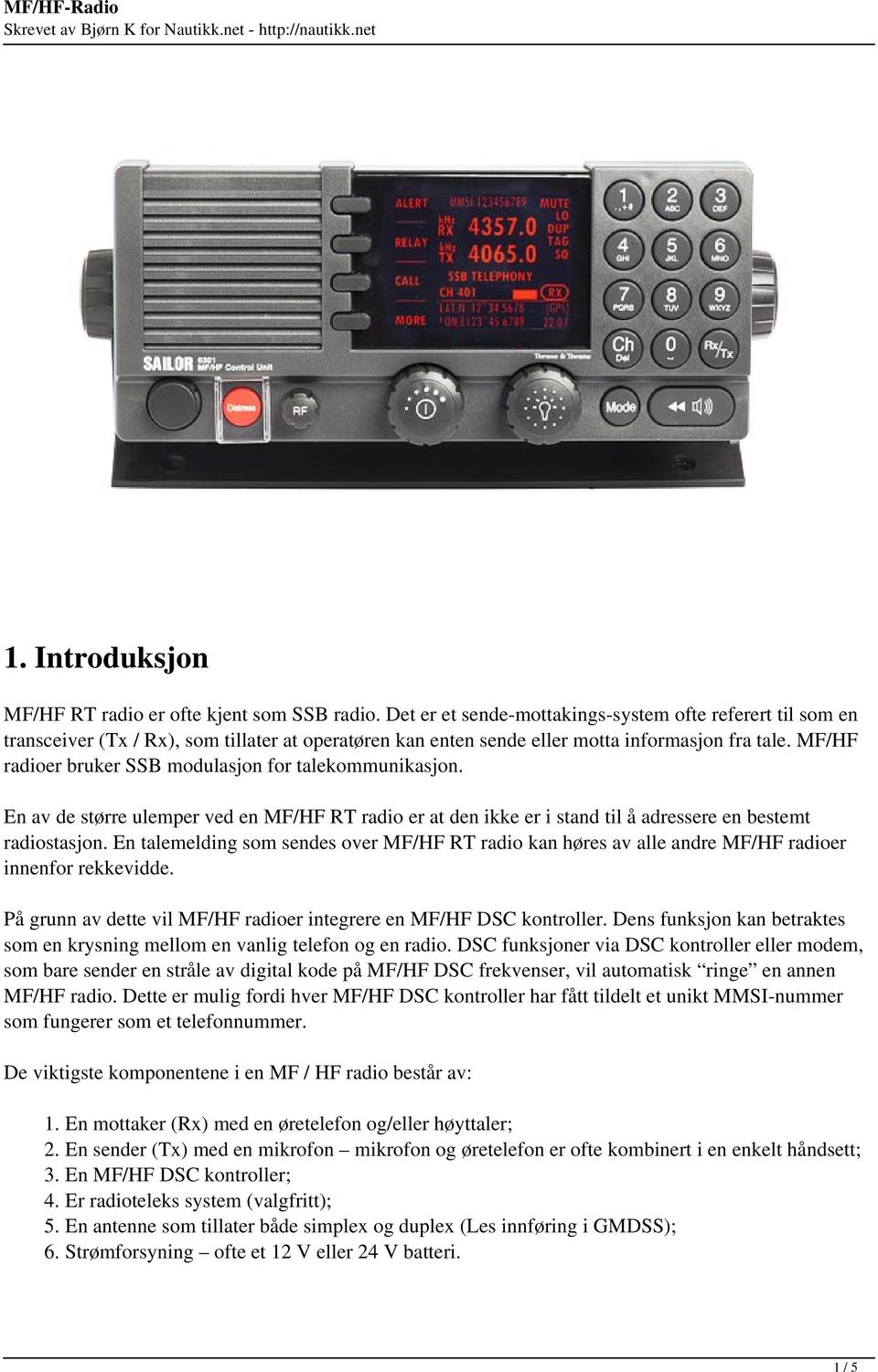 MF/HF radioer bruker SSB modulasjon for talekommunikasjon. En av de større ulemper ved en MF/HF RT radio er at den ikke er i stand til å adressere en bestemt radiostasjon.
