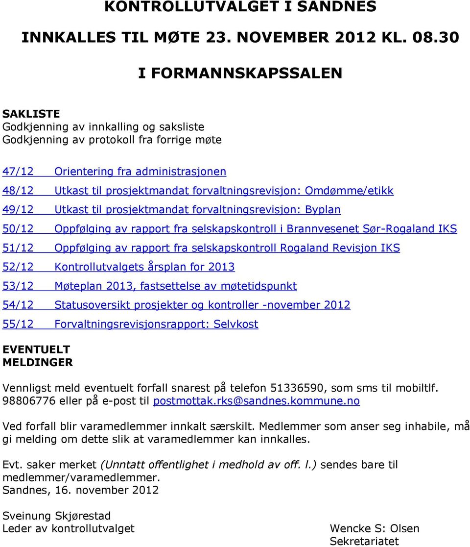 forvaltningsrevisjon: Omdømme/etikk 49/12 Utkast til prosjektmandat forvaltningsrevisjon: Byplan 50/12 Oppfølging av rapport fra selskapskontroll i Brannvesenet Sør-Rogaland IKS 51/12 Oppfølging av