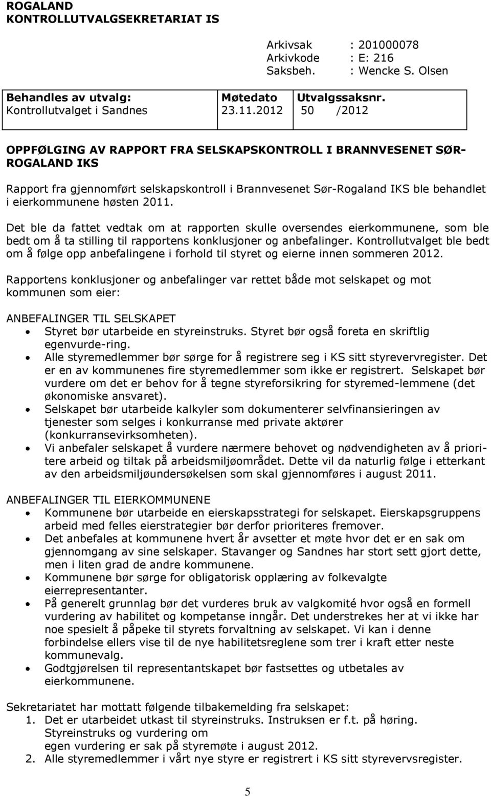 2011. Det ble da fattet vedtak om at rapporten skulle oversendes eierkommunene, som ble bedt om å ta stilling til rapportens konklusjoner og anbefalinger.