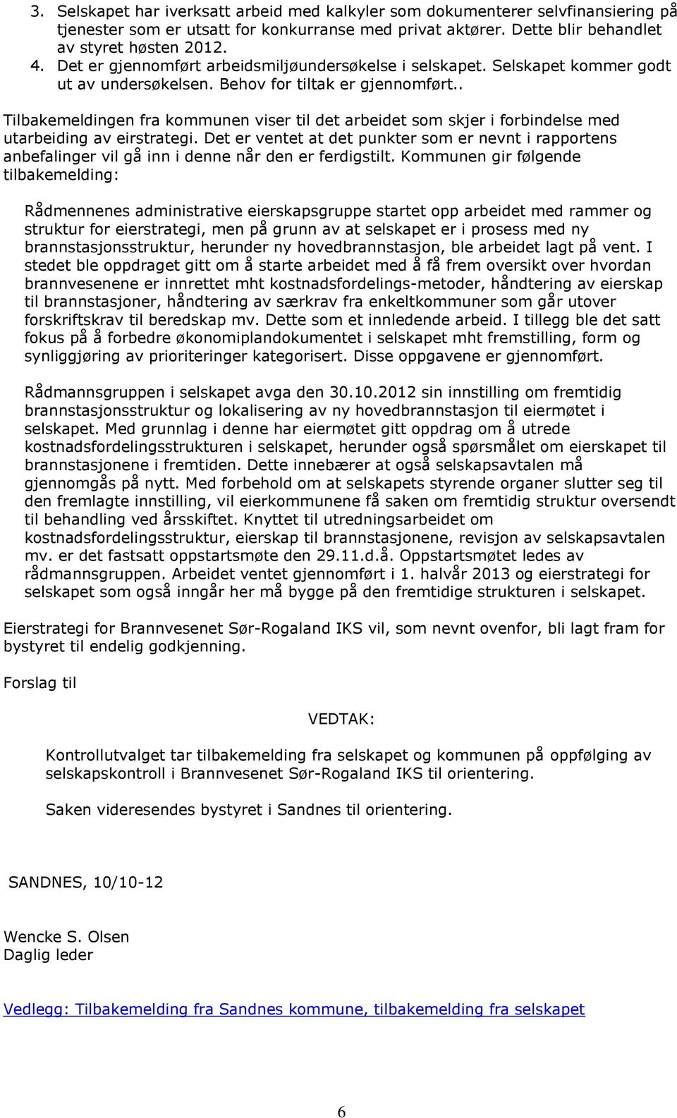 . Tilbakemeldingen fra kommunen viser til det arbeidet som skjer i forbindelse med utarbeiding av eirstrategi.