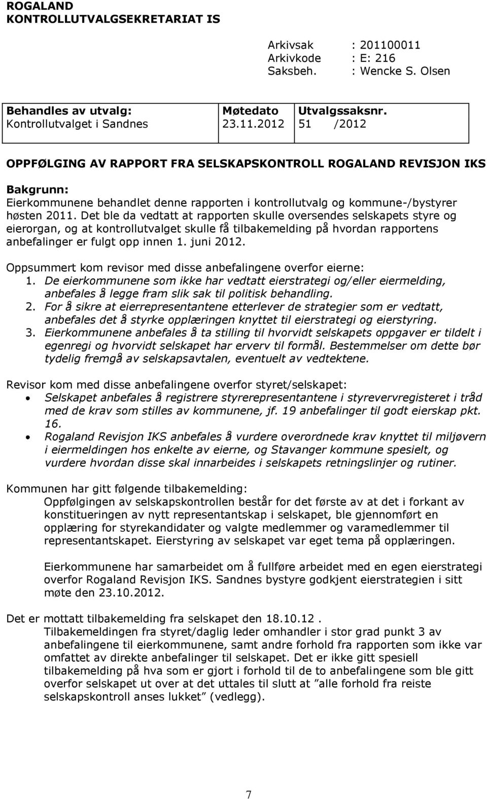 Det ble da vedtatt at rapporten skulle oversendes selskapets styre og eierorgan, og at kontrollutvalget skulle få tilbakemelding på hvordan rapportens anbefalinger er fulgt opp innen 1. juni 2012.