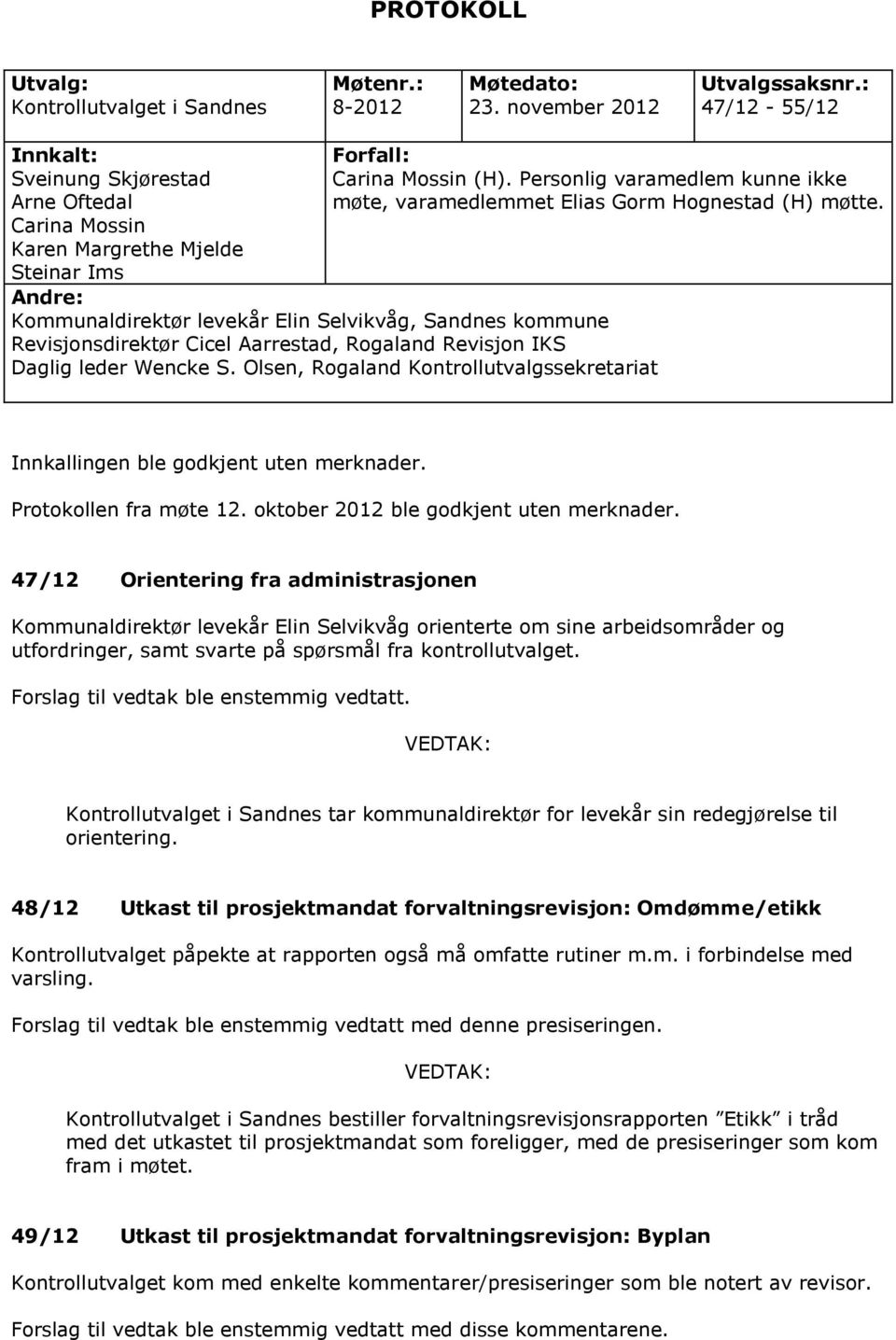 Personlig varamedlem kunne ikke møte, varamedlemmet Elias Gorm Hognestad (H) møtte.