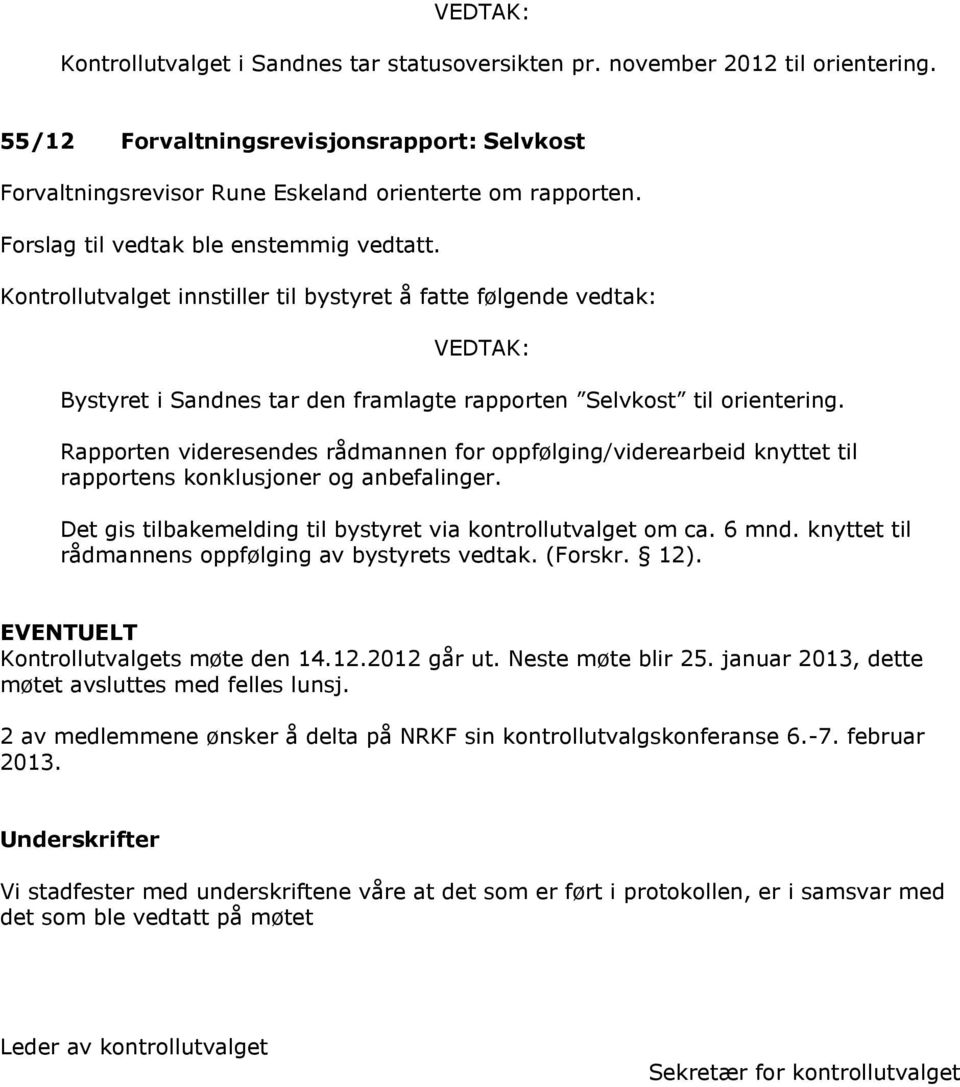 Rapporten videresendes rådmannen for oppfølging/viderearbeid knyttet til rapportens konklusjoner og anbefalinger. Det gis tilbakemelding til bystyret via kontrollutvalget om ca. 6 mnd.