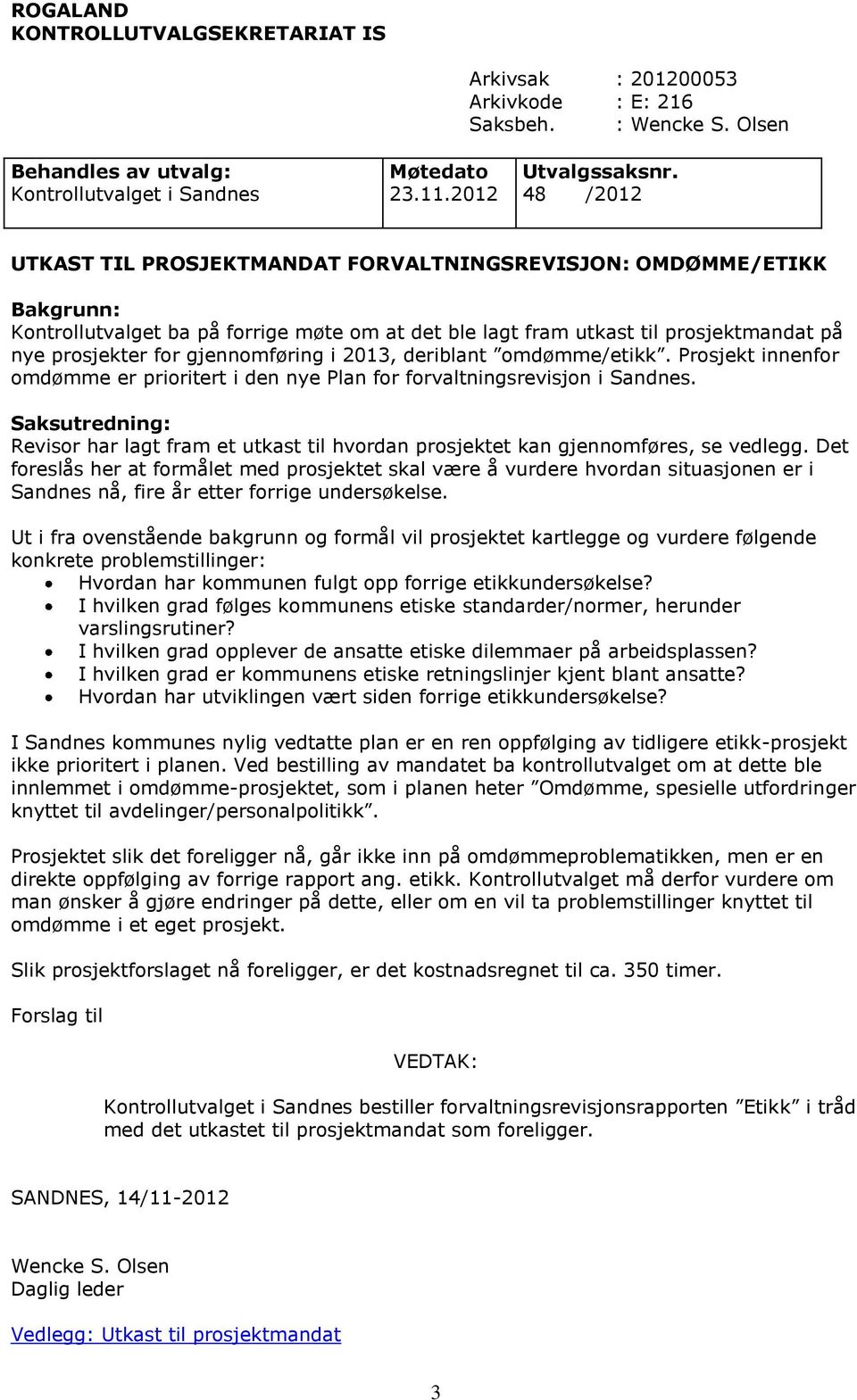 gjennomføring i 2013, deriblant omdømme/etikk. Prosjekt innenfor omdømme er prioritert i den nye Plan for forvaltningsrevisjon i Sandnes.