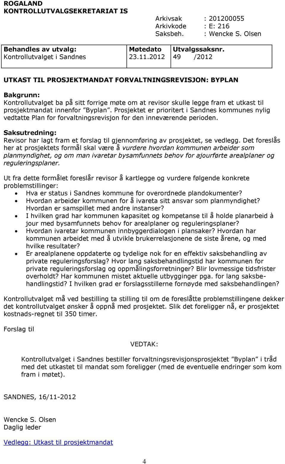 Prosjektet er prioritert i Sandnes kommunes nylig vedtatte Plan for forvaltningsrevisjon for den inneværende perioden.