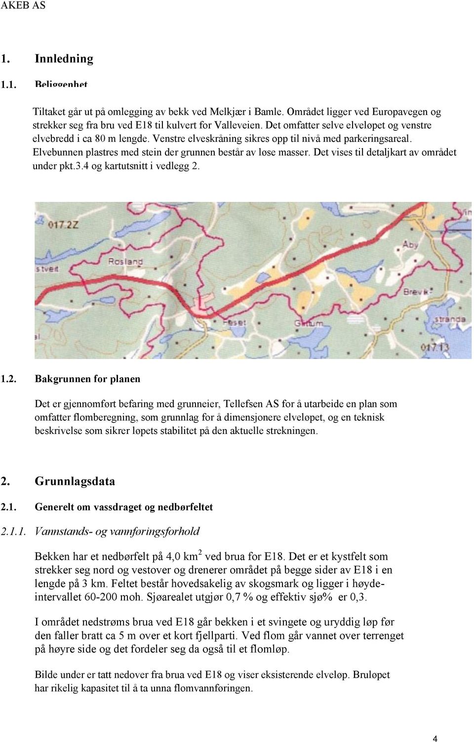 Det vises til detaljkart av området under pkt.3.4 og kartutsnitt i vedlegg 2.