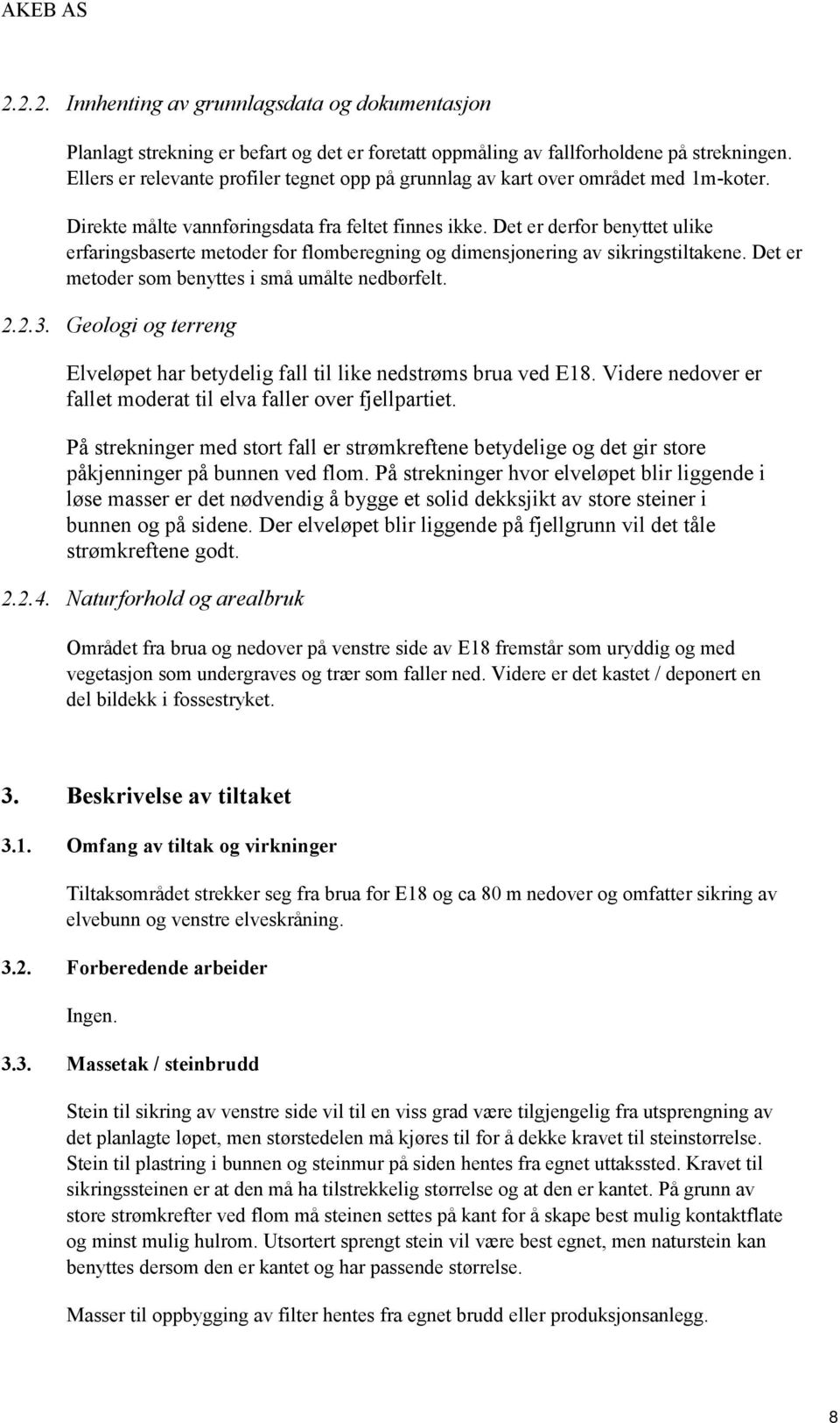 Det er derfor benyttet ulike erfaringsbaserte metoder for flomberegning og dimensjonering av sikringstiltakene. Det er metoder som benyttes i små umålte nedbørfelt. 2.2.3.