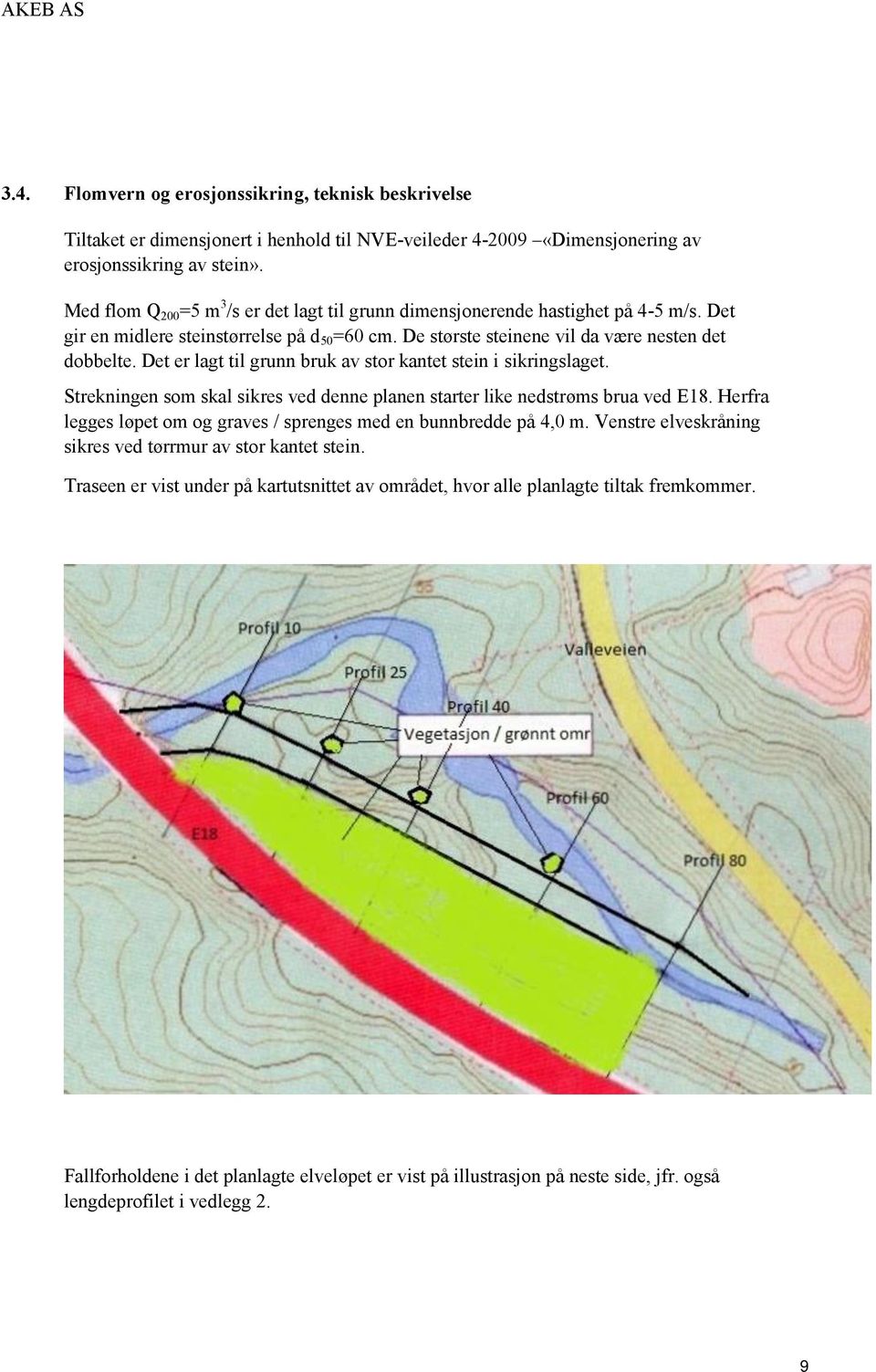 Det er lagt til grunn bruk av stor kantet stein i sikringslaget. Strekningen som skal sikres ved denne planen starter like nedstrøms brua ved E18.