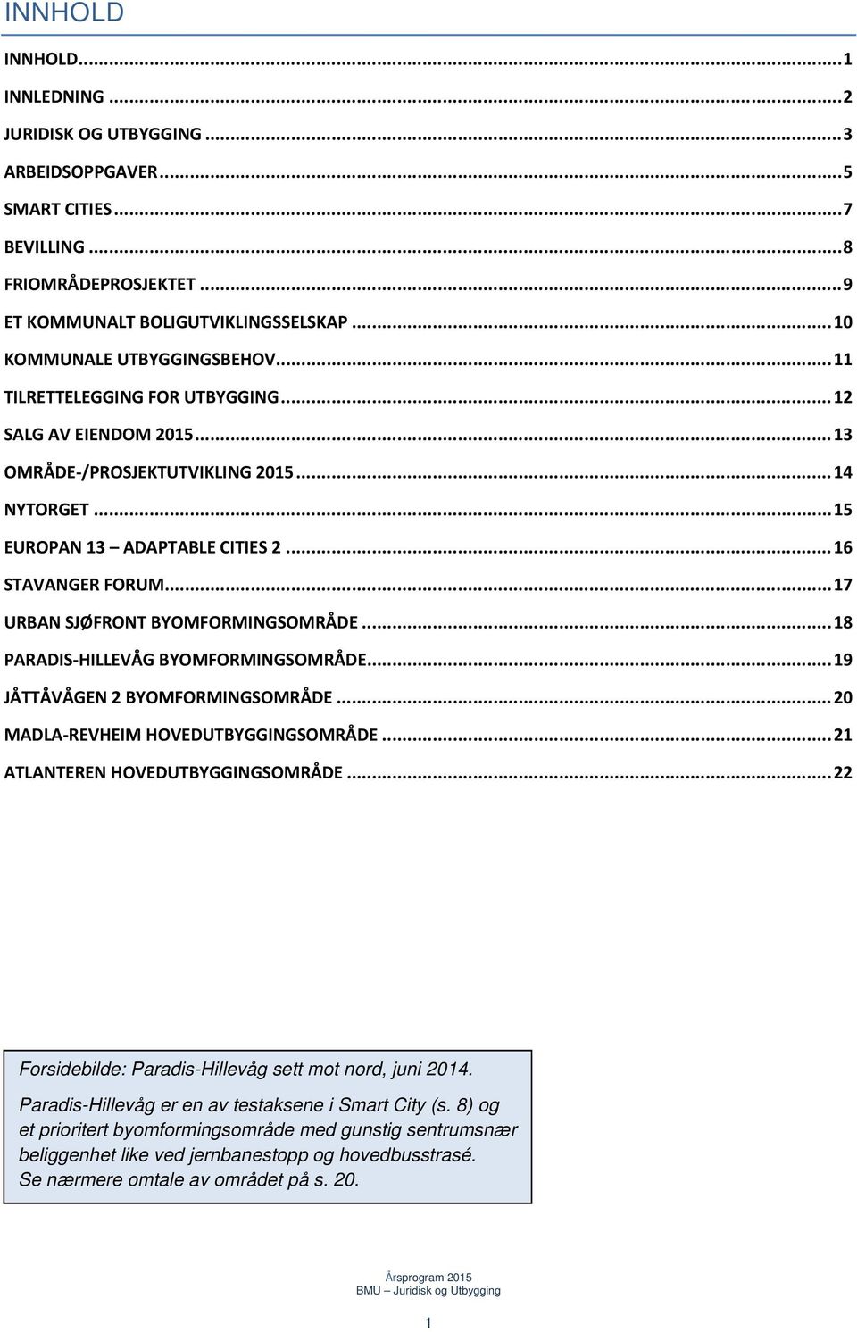 .. 16 STAVANGER FORUM... 17 URBAN SJØFRONT BYOMFORMINGSOMRÅDE... 18 PARADIS HILLEVÅG BYOMFORMINGSOMRÅDE... 19 JÅTTÅVÅGEN 2 BYOMFORMINGSOMRÅDE... 20 MADLA REVHEIM HOVEDUTBYGGINGSOMRÅDE.