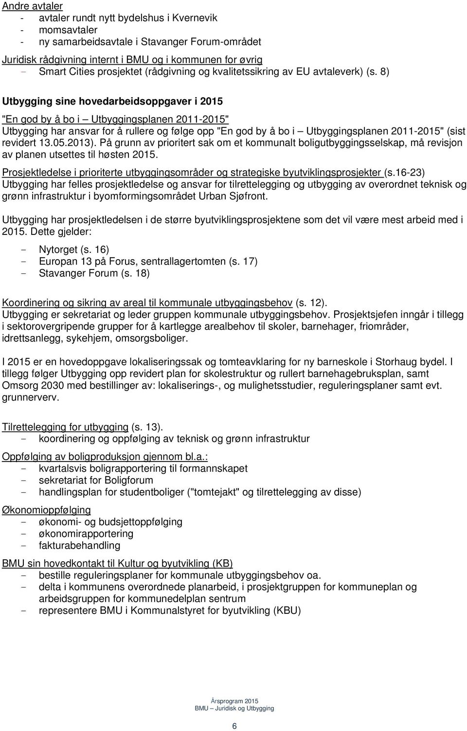 8) Utbygging sine hovedarbeidsoppgaver i 2015 "En god by å bo i Utbyggingsplanen 2011-2015" Utbygging har ansvar for å rullere og følge opp "En god by å bo i Utbyggingsplanen 2011-2015" (sist