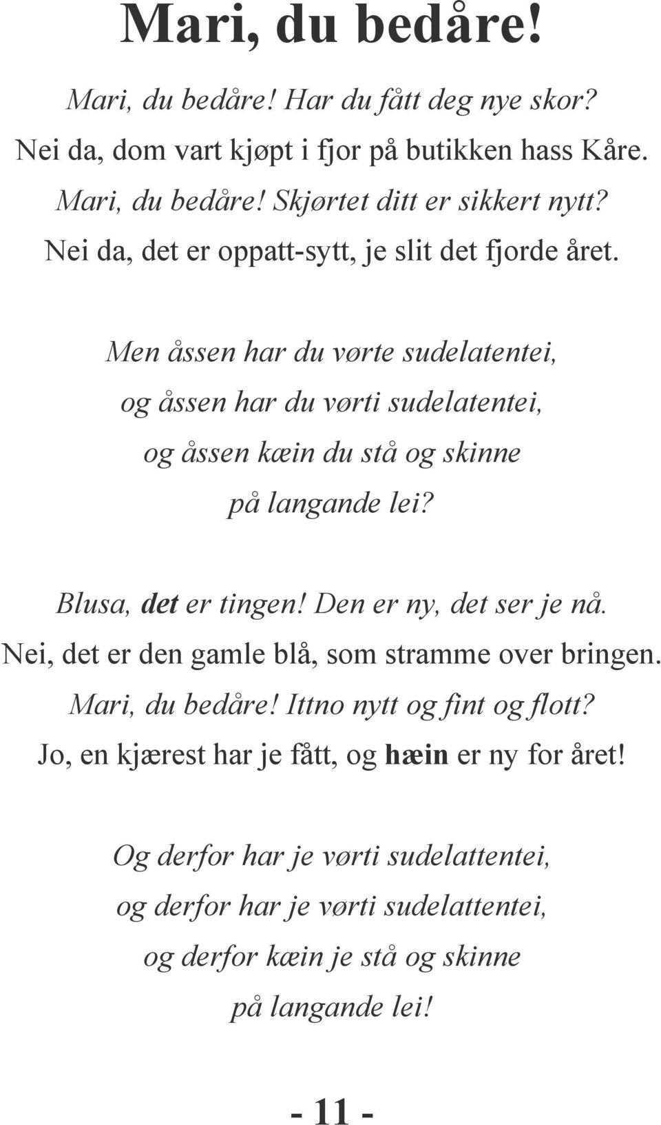 Men åssen har du vørte sudelatentei, og åssen har du vørti sudelatentei, og åssen kæin du stå og skinne på langande lei? Blusa, det er tingen!