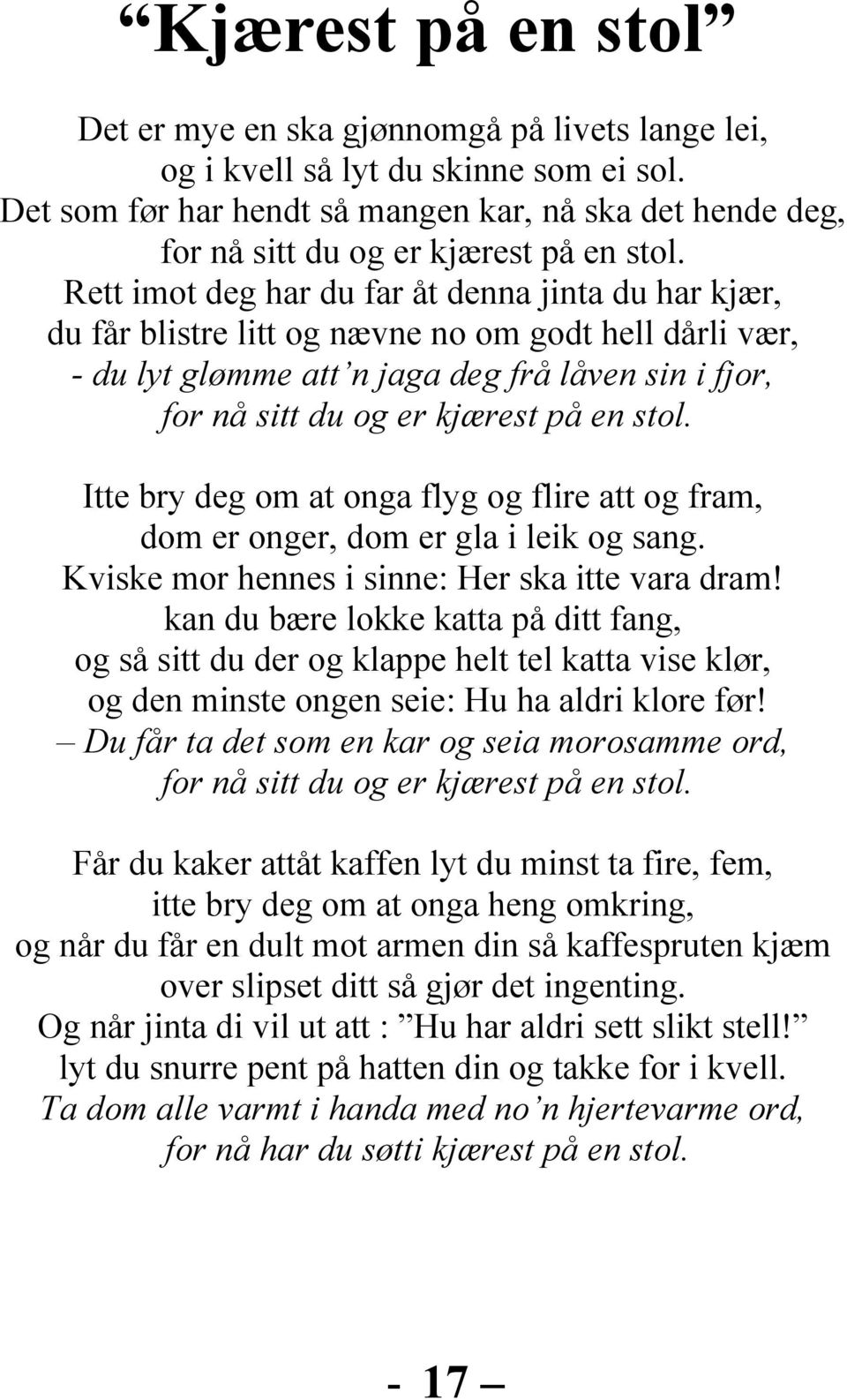 Rett imot deg har du far åt denna jinta du har kjær, du får blistre litt og nævne no om godt hell dårli vær, - du lyt glømme att n jaga deg frå låven sin i fjor, for nå sitt du og er kjærest på en