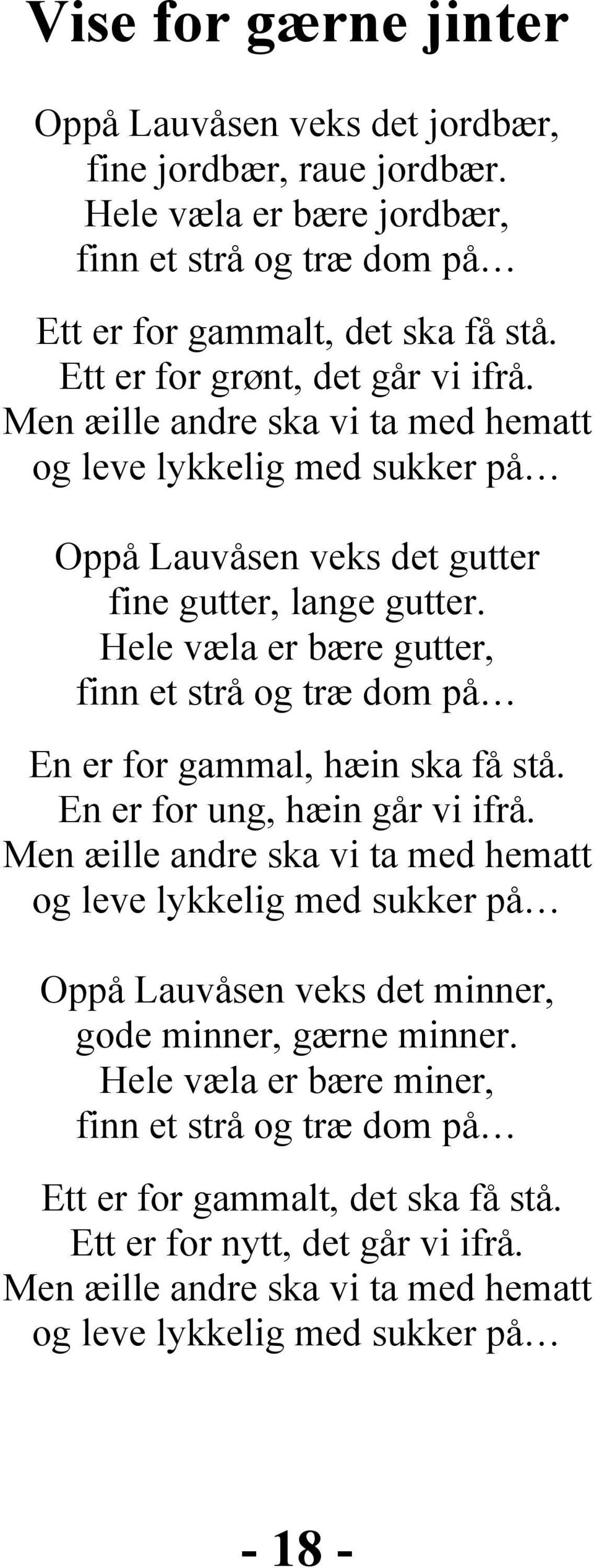 Hele væla er bære gutter, finn et strå og træ dom på En er for gammal, hæin ska få stå. En er for ung, hæin går vi ifrå.