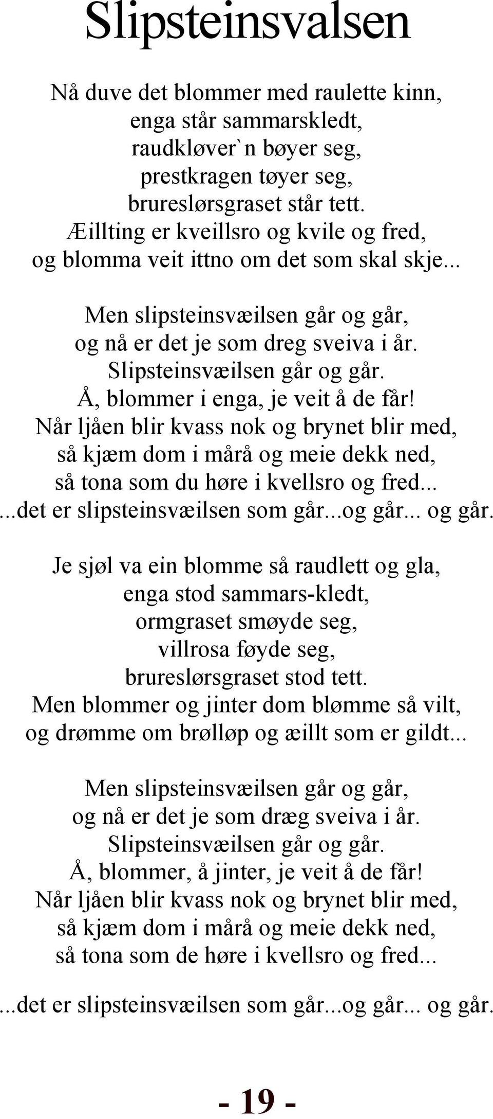 Å, blommer i enga, je veit å de får! Når ljåen blir kvass nok og brynet blir med, så kjæm dom i mårå og meie dekk ned, så tona som du høre i kvellsro og fred......det er slipsteinsvæilsen som går.