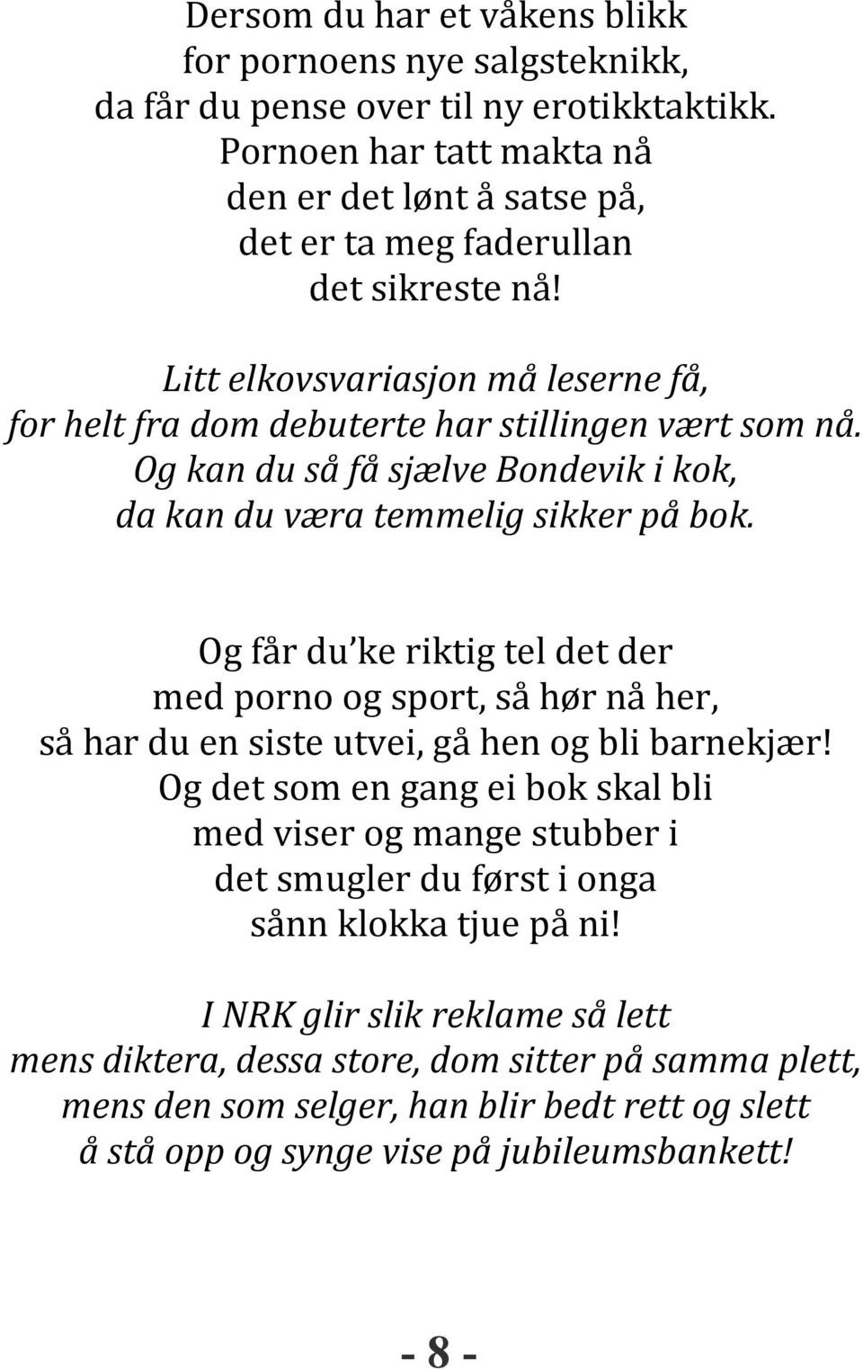 Og kan du så få sjælve Bondevik i kok, da kan du væra temmelig sikker på bok. Og får du ke riktig tel det der med porno og sport, så hør nå her, så har du en siste utvei, gå hen og bli barnekjær!