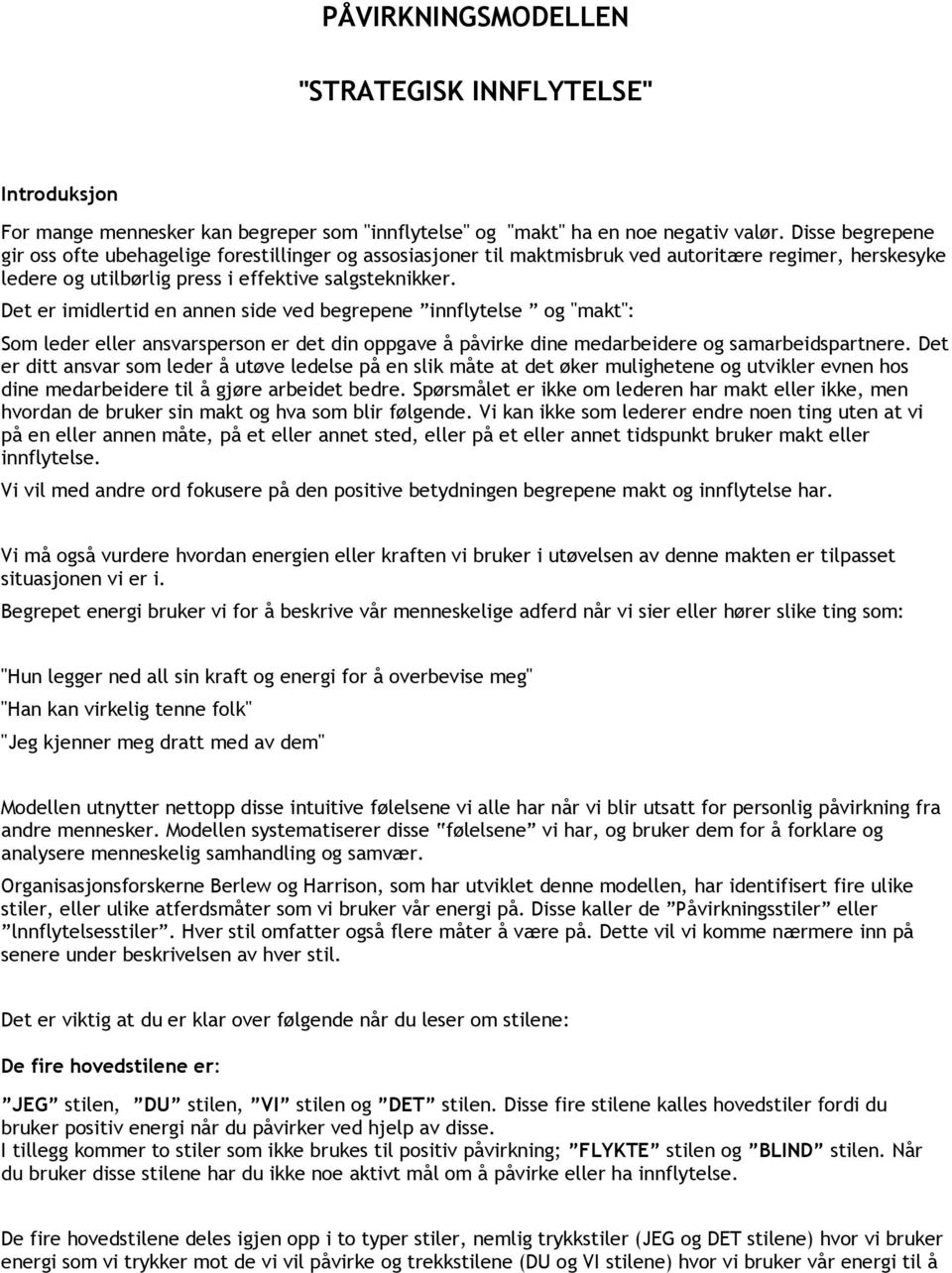 Det er imidlertid en annen side ved begrepene innflytelse og "makt": Som leder eller ansvarsperson er det din oppgave å påvirke dine medarbeidere og samarbeidspartnere.