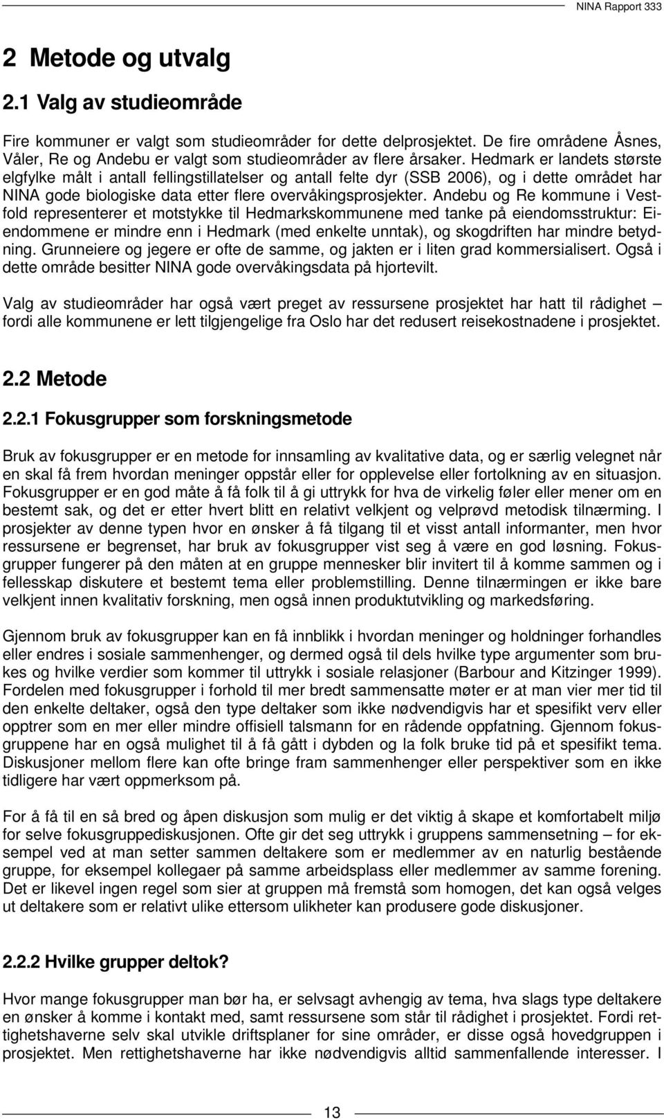 Andebu og Re kommune i Vestfold representerer et motstykke til Hedmarkskommunene med tanke på eiendomsstruktur: Eiendommene er mindre enn i Hedmark (med enkelte unntak), og skogdriften har mindre