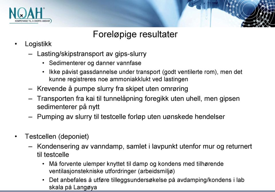 Pumping av slurry til testcelle forløp uten uønskede hendelser Testcellen (deponiet) Kondensering av vanndamp, samlet i lavpunkt utenfor mur og returnert til testcelle Må forvente