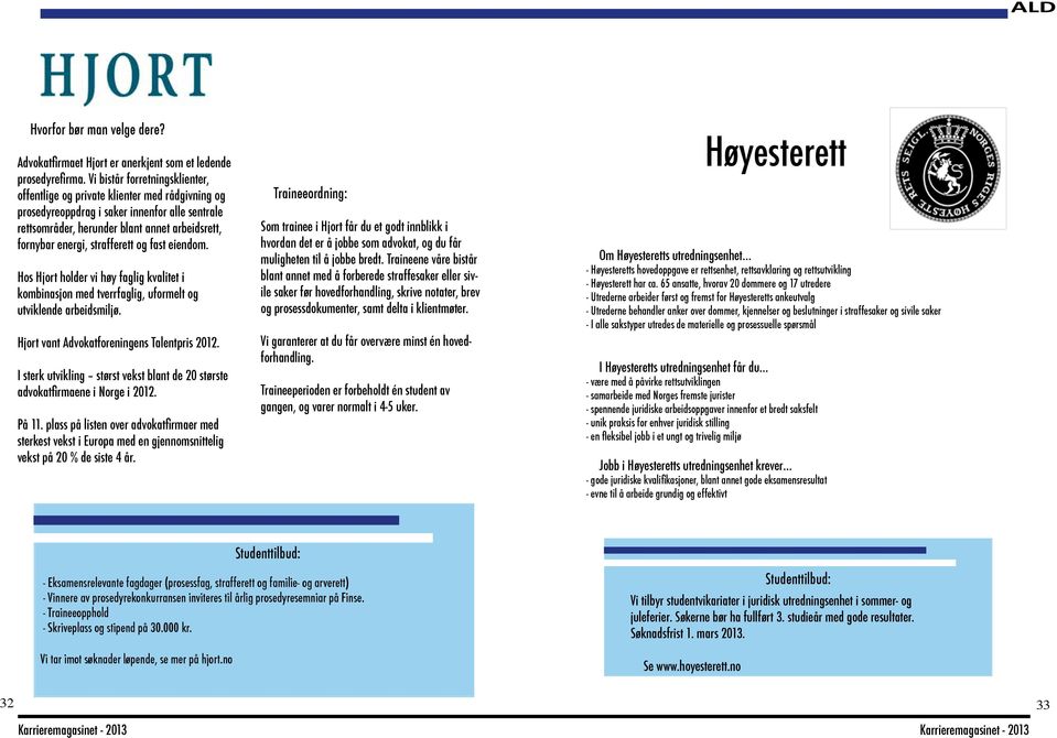 strafferett og fast eiendom. Hos Hjort holder vi høy faglig kvalitet i kombinasjon med tverrfaglig, uformelt og utviklende arbeidsmiljø. Hjort vant Advokatforeningens Talentpris 2012.