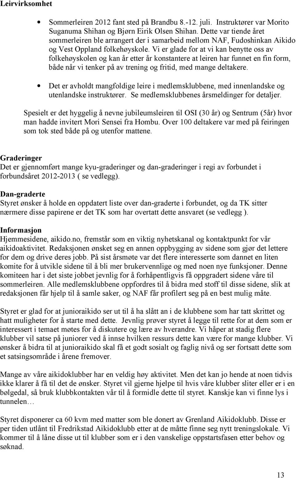 Vi er glade for at vi kan benytte oss av folkehøyskolen og kan år etter år konstantere at leiren har funnet en fin form, både når vi tenker på av trening og fritid, med mange deltakere.