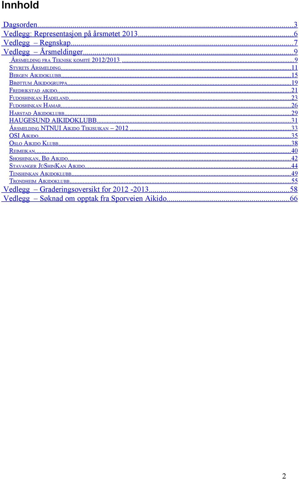 .. 26 HARSTAD AIKIDOKLUBB...29 HAUGESUND AIKIDOKLUBB... 31 ÅRSMELDING NTNUI AIKIDO TEKISUIKAN 212...33 OSI AIKIDO...35 OSLO AIKIDO KLUBB...38 REIMEIKAN.