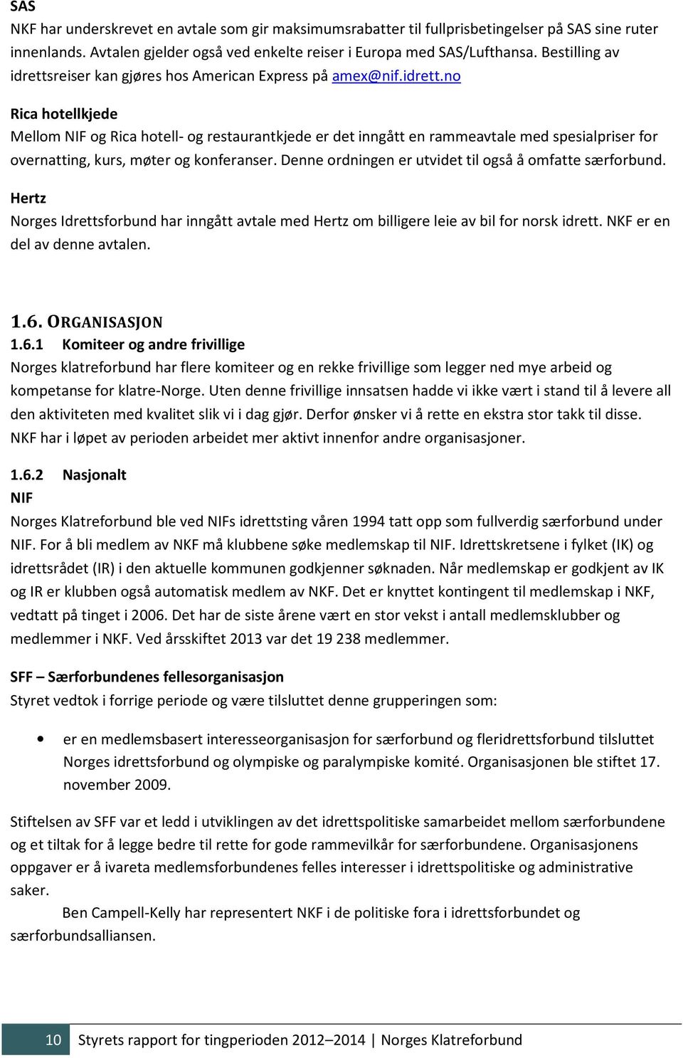 Denne ordningen er utvidet til også å omfatte særforbund. Hertz Norges Idrettsforbund har inngått avtale med Hertz om billigere leie av bil for norsk idrett. NKF er en del av denne avtalen. 1.6.