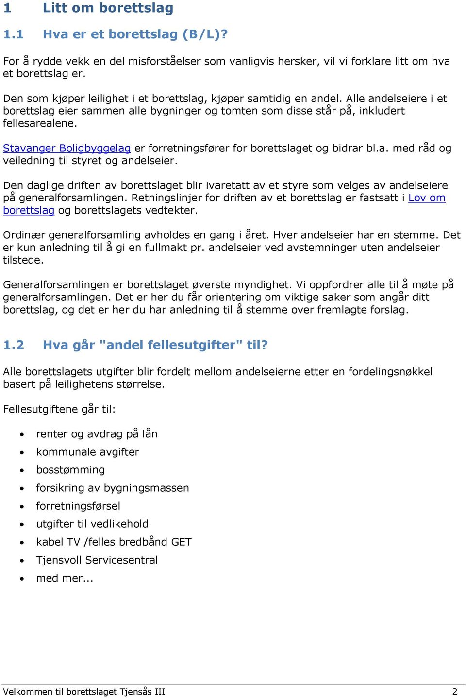 Stavanger Boligbyggelag er forretningsfører for borettslaget og bidrar bl.a. med råd og veiledning til styret og andelseier.