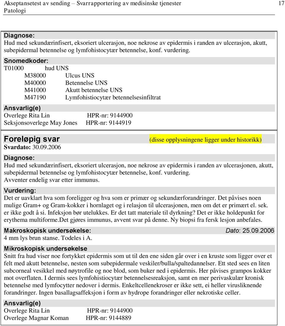 Snomedkoder: T01000 hud UNS M38000 Ulcus UNS M40000 Betennelse UNS M41000 Akutt betennelse UNS M47190 Lymfohistiocytær betennelsesinfiltrat Ansvarlig(e) Overlege Rita Lin HPR-nr: 9144900