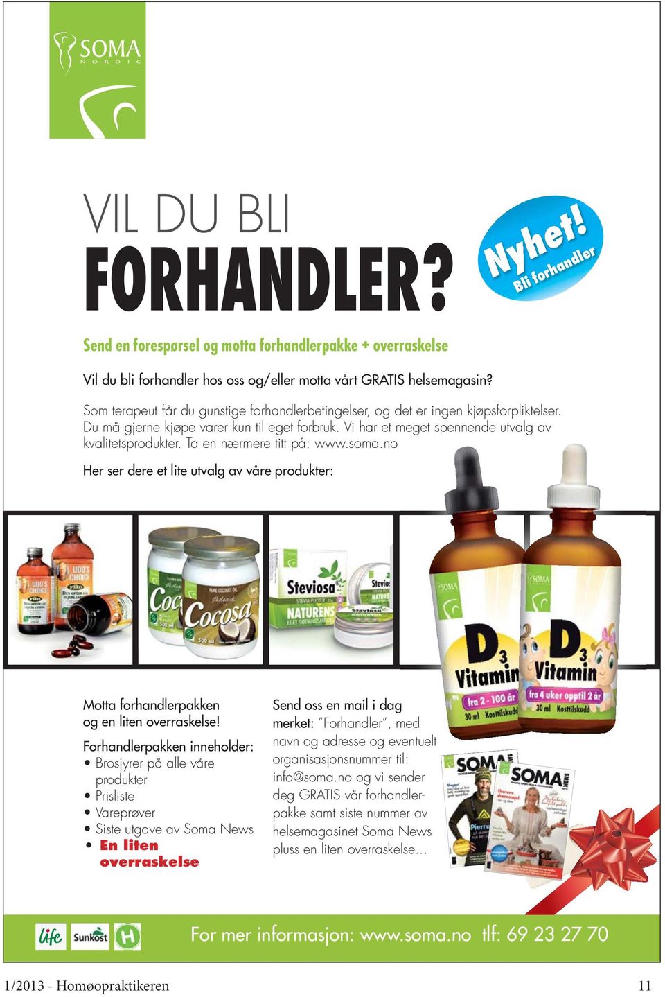 Ta en nærmere titt på: www.soma.no Her ser dere et lite utvalg av våre produkter: Motta forhandlerpakken og en liten overraskelse!