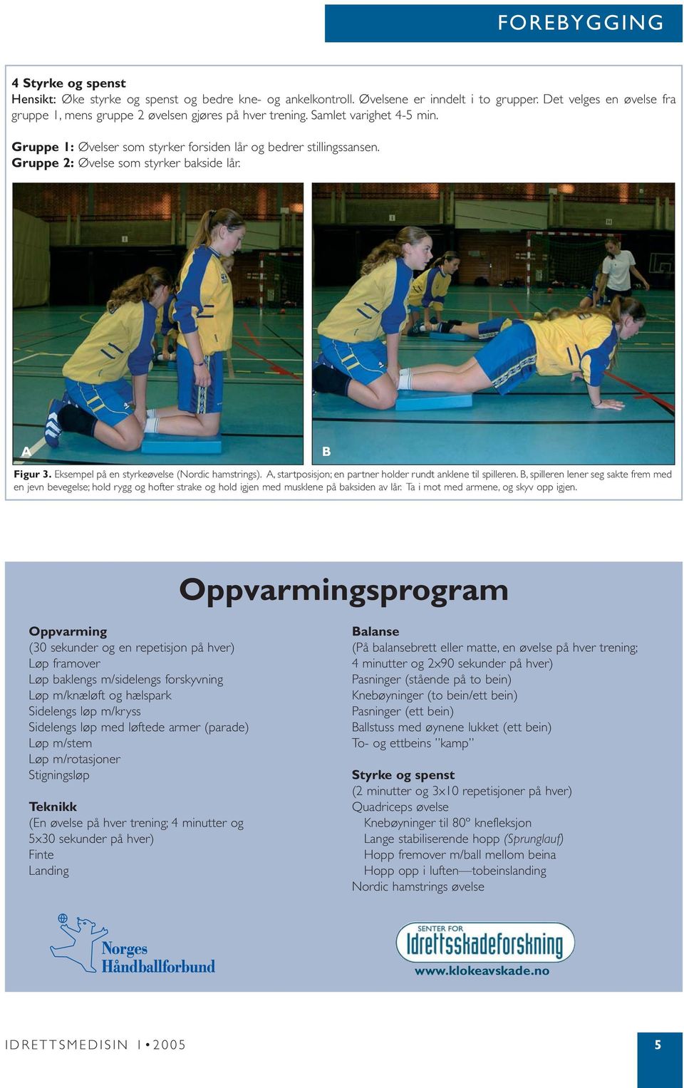 Gruppe 2: Øvelse som styrker bakside lår. A B Figur 3. Eksempel på en styrkeøvelse (Nordic hamstrings). A, startposisjon; en partner holder rundt anklene til spilleren.