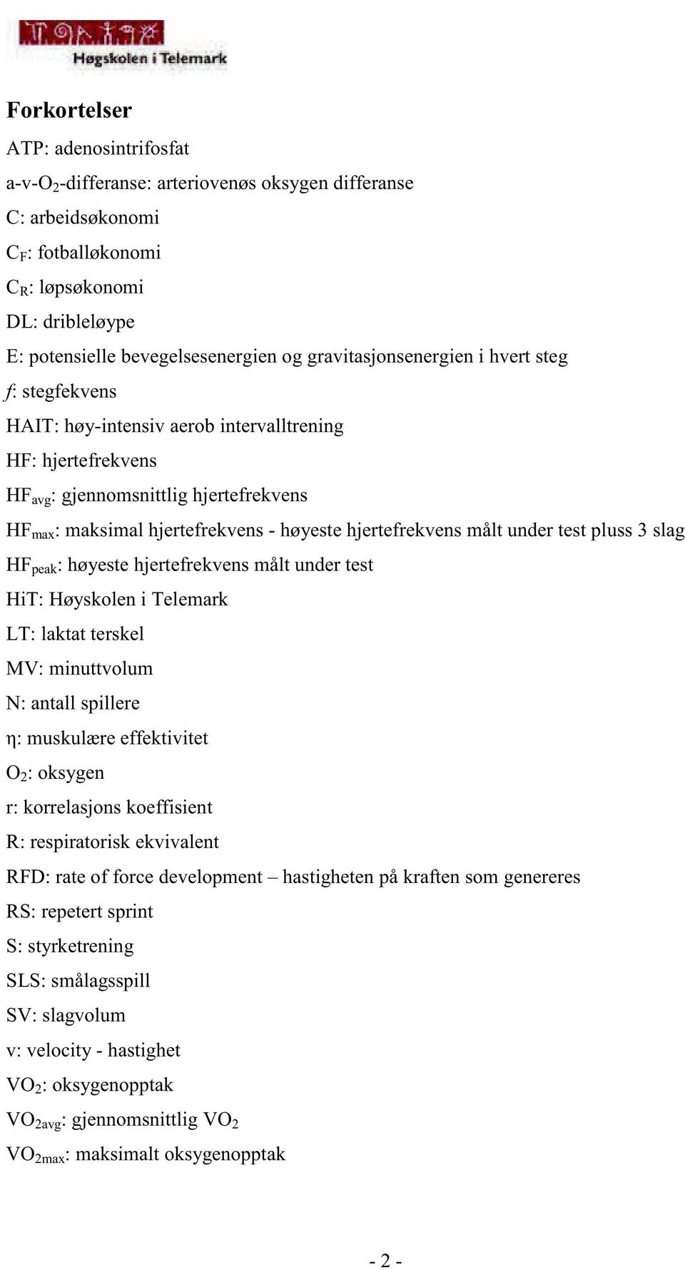 hjertefrekvens målt under test pluss 3 slag HF peak : høyeste hjertefrekvens målt under test HiT: Høyskolen i Telemark LT: laktat terskel MV: minuttvolum N: antall spillere : muskulære effektivitet O