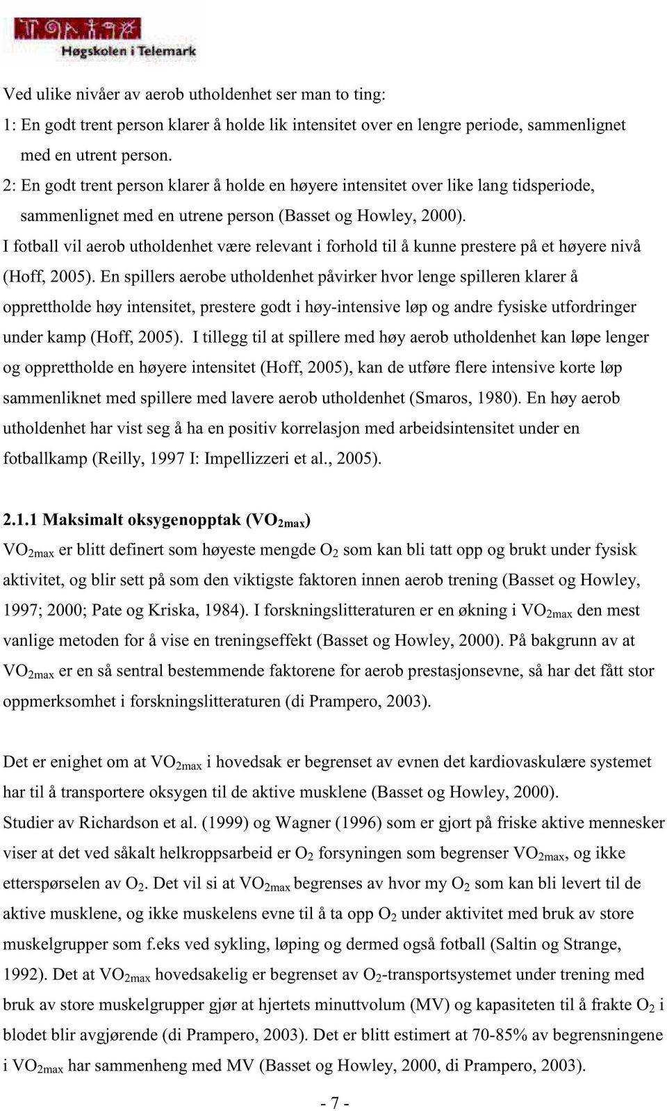 I fotball vil aerob utholdenhet være relevant i forhold til å kunne prestere på et høyere nivå (Hoff, 2005).