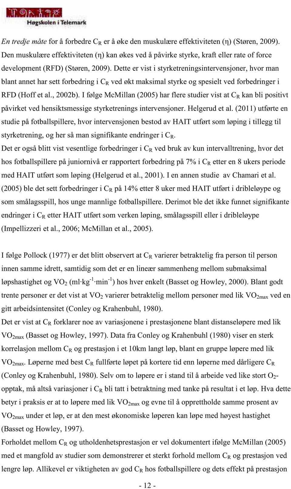 Dette er vist i styrketreningsintervensjoner, hvor man blant annet har sett forbedring i C R ved økt maksimal styrke og spesielt ved forbedringer i RFD (Hoff et al., 2002b).