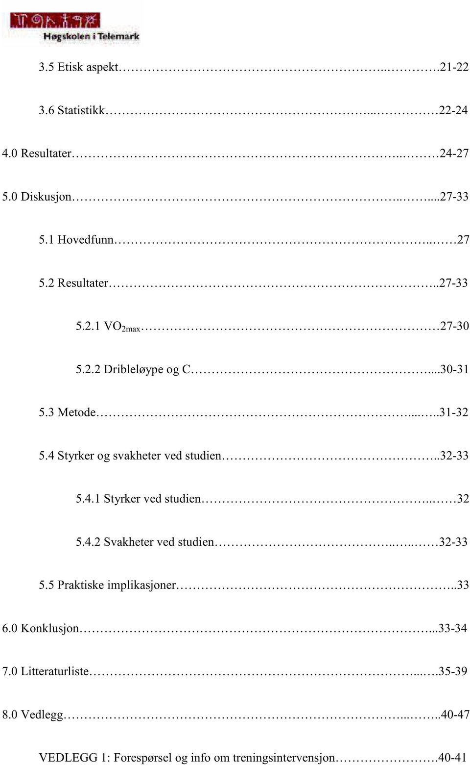 4 Styrker og svakheter ved studien..32-33 5.4.1 Styrker ved studien.. 32 5.4.2 Svakheter ved studien.... 32-33 5.