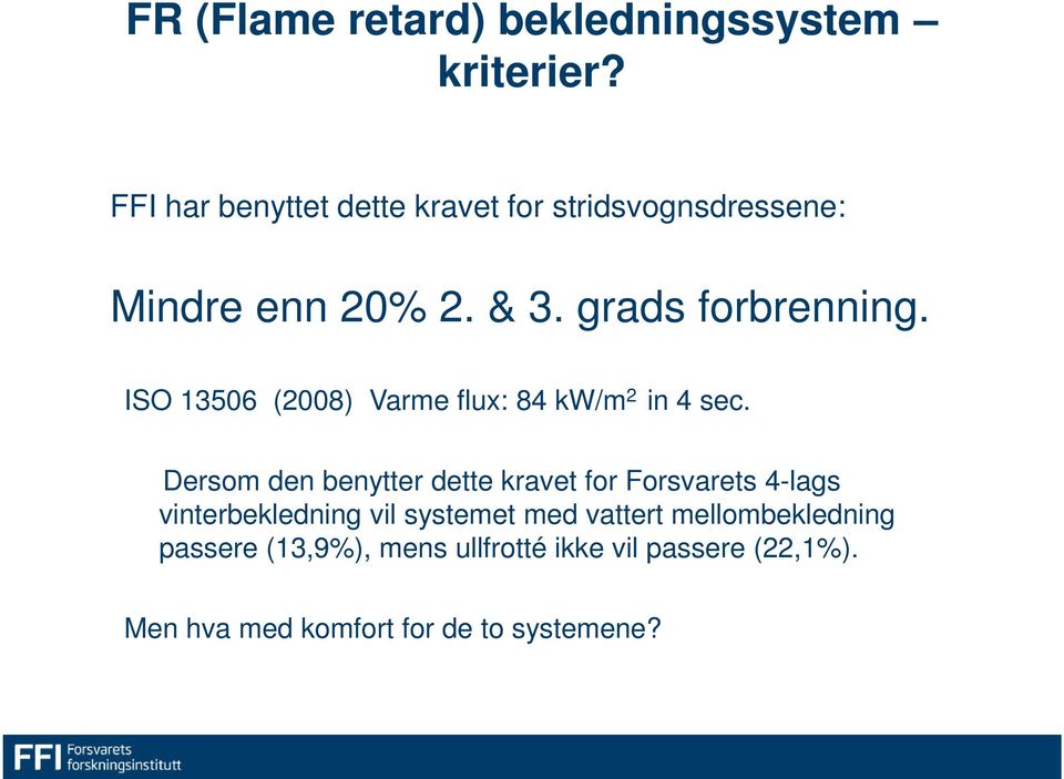 ISO 13506 (2008) Varme flux: 84 kw/m 2 in 4 sec.