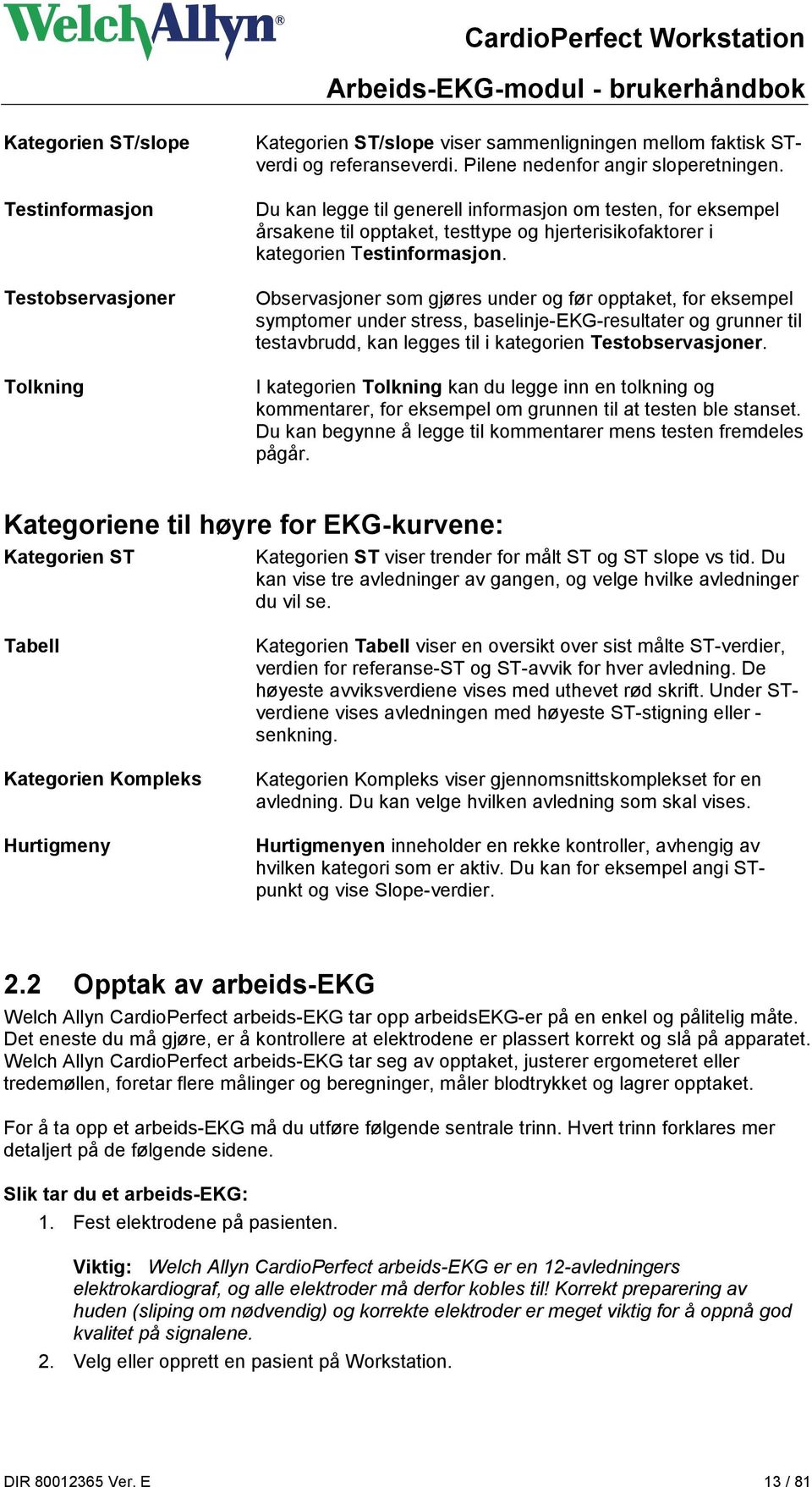 Observasjoner som gjøres under og før opptaket, for eksempel symptomer under stress, baselinje-ekg-resultater og grunner til testavbrudd, kan legges til i kategorien Testobservasjoner.