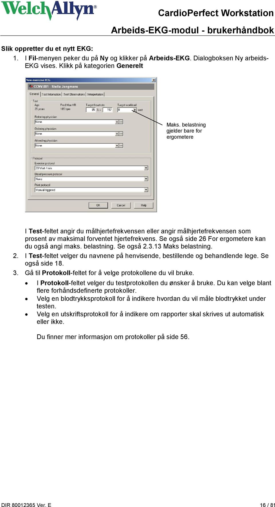 Se også side 26 For ergometere kan du også angi maks. belastning. Se også 2.3.13 Maks belastning. 2. I Test-feltet velger du navnene på henvisende, bestillende og behandlende lege. Se også side 18. 3.