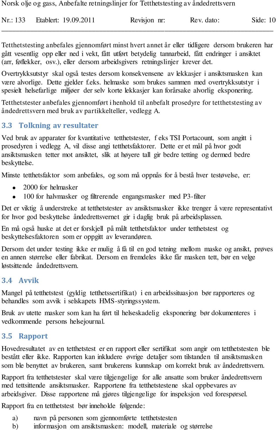 ansiktet (arr, føflekker, osv.), eller dersom arbeidsgivers retningslinjer krever det. Overtrykksutstyr skal også testes dersom konsekvensene av lekkasjer i ansiktsmasken kan være alvorlige.