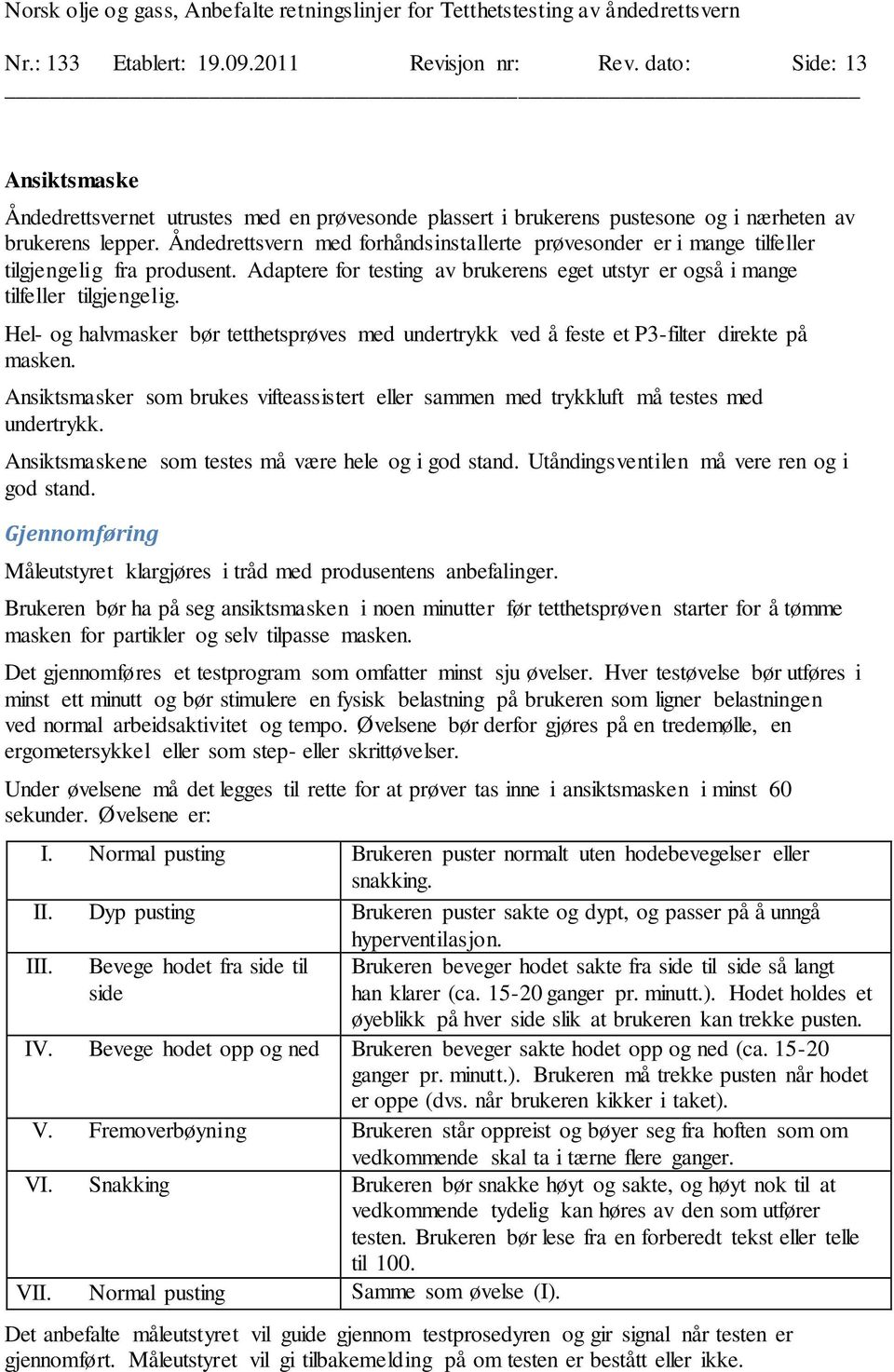 Hel- og halvmasker bør tetthetsprøves med undertrykk ved å feste et P3-filter direkte på masken. Ansiktsmasker som brukes vifteassistert eller sammen med trykkluft må testes med undertrykk.