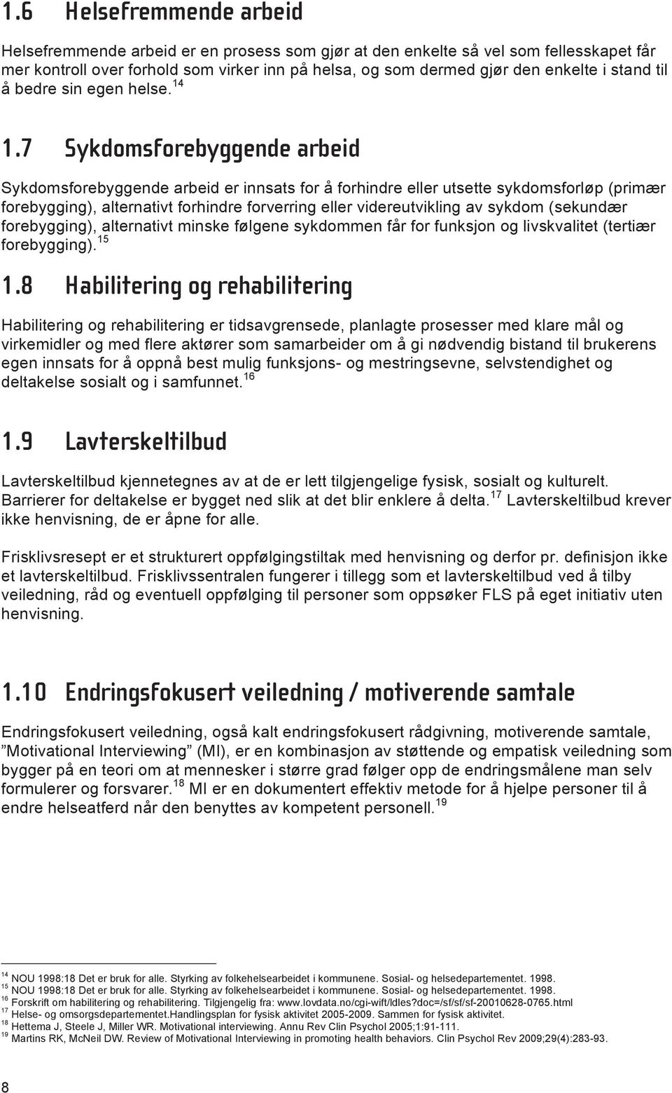 7 Sykdomsforebyggende arbeid Sykdomsforebyggende arbeid er innsats for å forhindre eller utsette sykdomsforløp (primær forebygging), alternativt forhindre forverring eller videreutvikling av sykdom