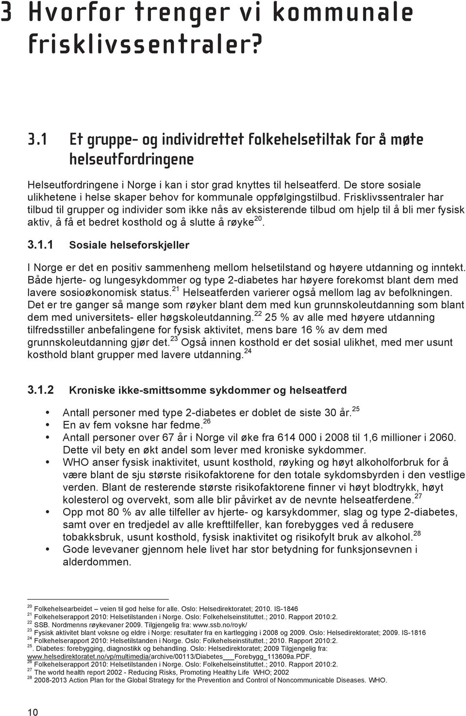 Frisklivssentraler har tilbud til grupper og individer som ikke nås av eksisterende tilbud om hjelp til å bli mer fysisk aktiv, å få et bedret kosthold og å slutte å røyke 20. 3.1.