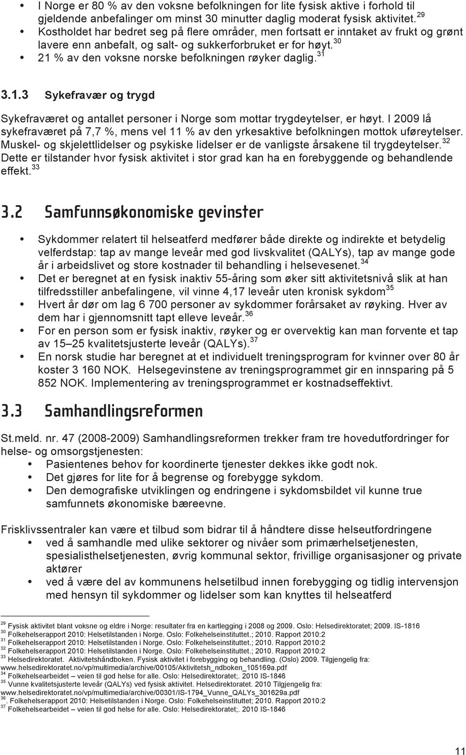 30 21 % av den voksne norske befolkningen røyker daglig. 31 3.1.3 Sykefravær og trygd Sykefraværet og antallet personer i Norge som mottar trygdeytelser, er høyt.