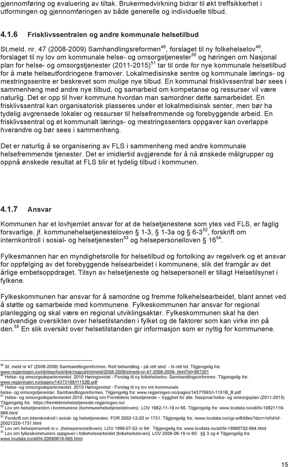 47 (2008-2009) Samhandlingsreformen 48, forslaget til ny folkehelselov 49, forslaget til ny lov om kommunale helse- og omsorgstjenester 50 og høringen om Nasjonal plan for helse- og omsorgstjenester