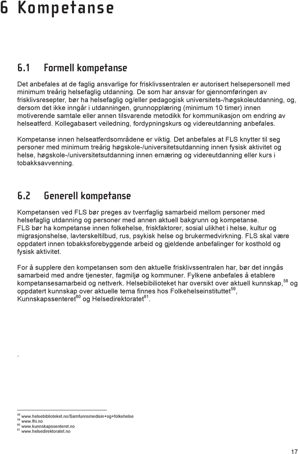 10 timer) innen motiverende samtale eller annen tilsvarende metodikk for kommunikasjon om endring av helseatferd. Kollegabasert veiledning, fordypningskurs og videreutdanning anbefales.