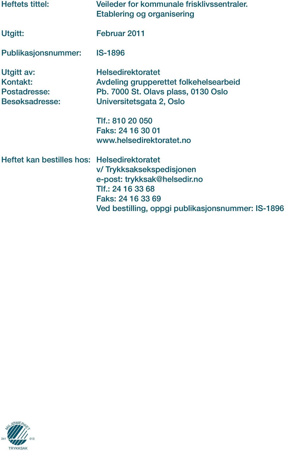 Avdeling grupperettet folkehelsearbeid Pb. 7000 St. Olavs plass, 0130 Oslo Universitetsgata 2, Oslo Tlf.: 810 20 050 Faks: 24 16 30 01 www.