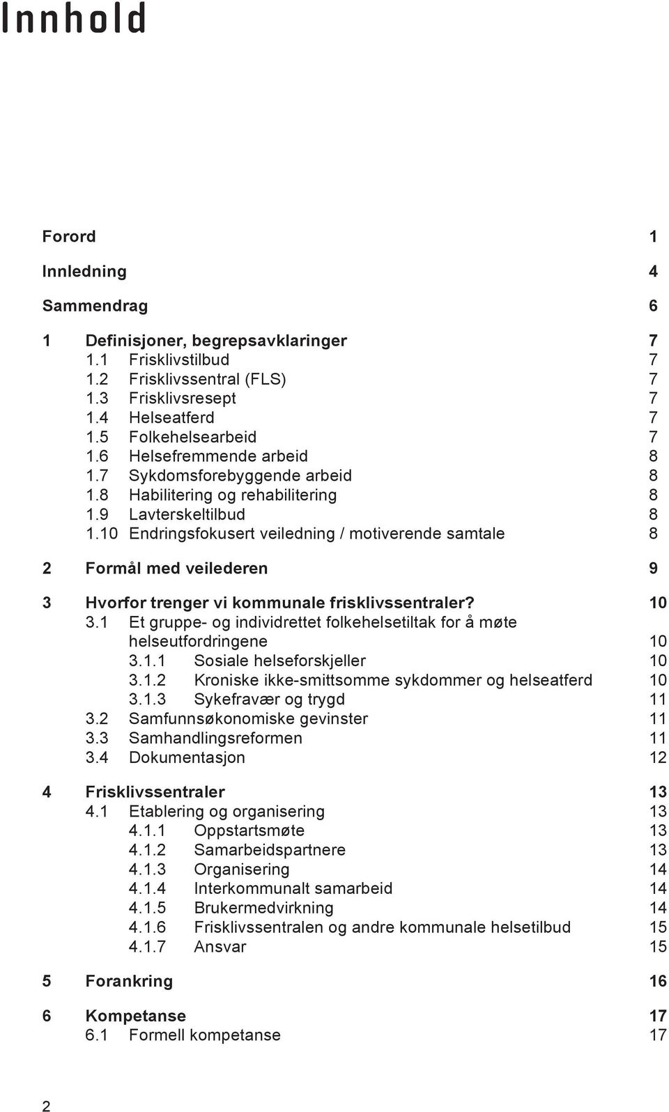 10 Endringsfokusert veiledning / motiverende samtale 8 2 Formål med veilederen 9 3 Hvorfor trenger vi kommunale frisklivssentraler? 10 3.