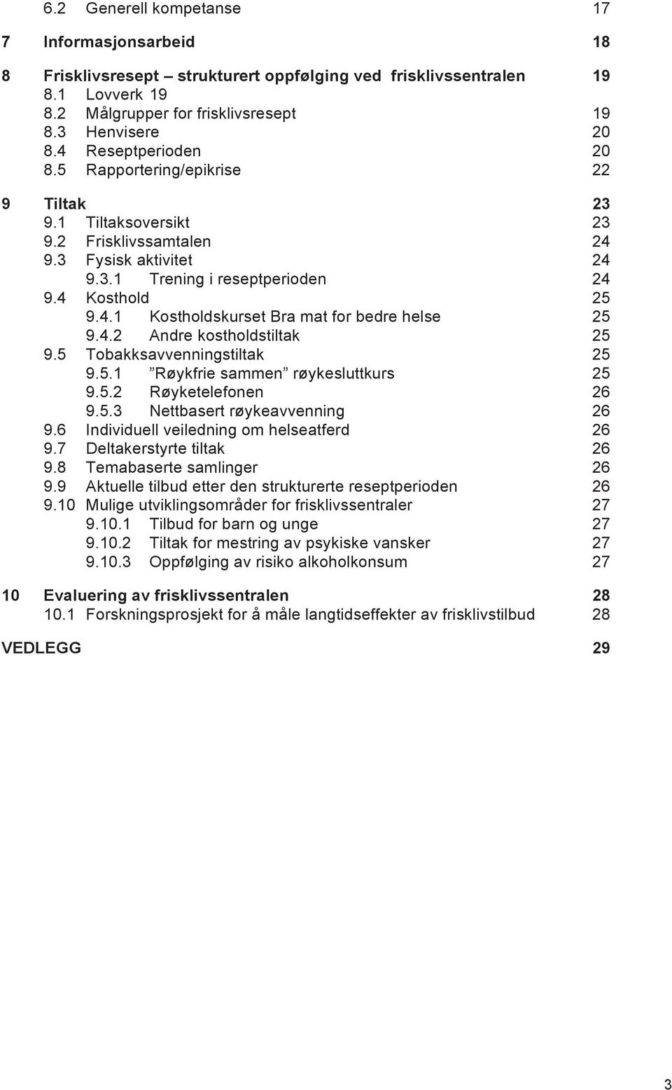 4.2 Andre kostholdstiltak 25 9.5 Tobakksavvenningstiltak 25 9.5.1 Røykfrie sammen røykesluttkurs 25 9.5.2 Røyketelefonen 26 9.5.3 Nettbasert røykeavvenning 26 9.