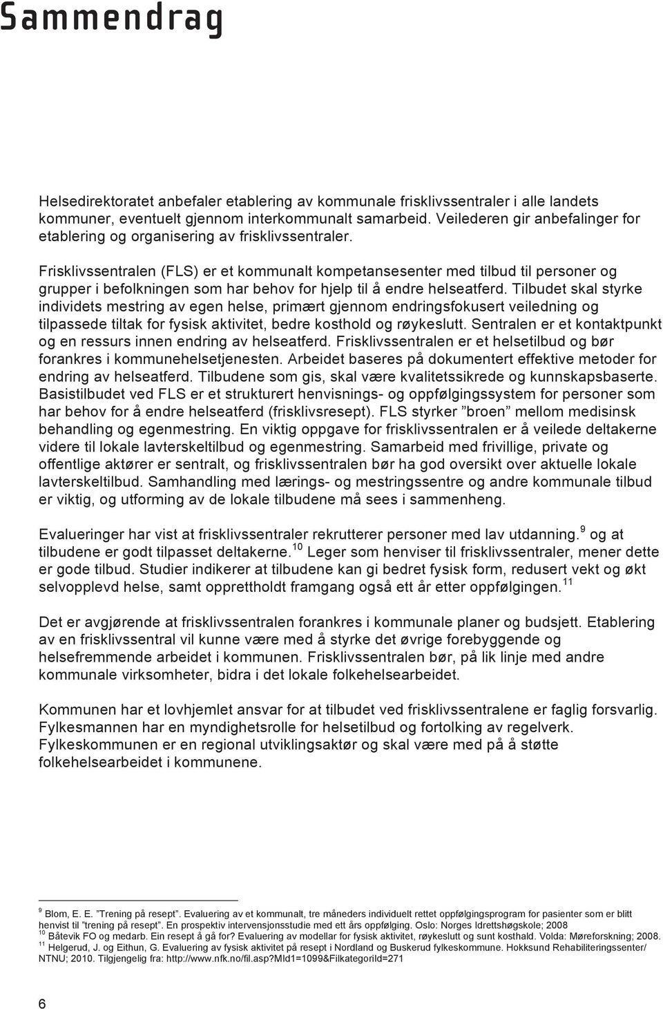 Frisklivssentralen (FLS) er et kommunalt kompetansesenter med tilbud til personer og grupper i befolkningen som har behov for hjelp til å endre helseatferd.