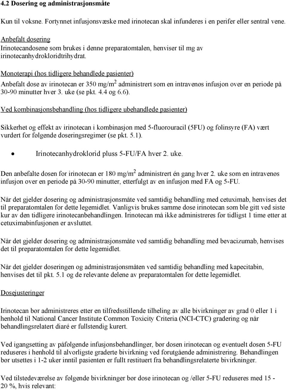 Monoterapi (hos tidligere behandlede pasienter) Anbefalt dose av irinotecan er 350 mg/m 2 administrert som en intravenøs infusjon over en periode på 30-90 minutter hver 3. uke (se pkt. 4.4 og 6.6).